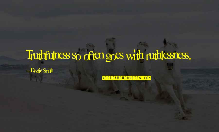 11m Ap0013dx Quotes By Dodie Smith: Truthfulness so often goes with ruthlessness.