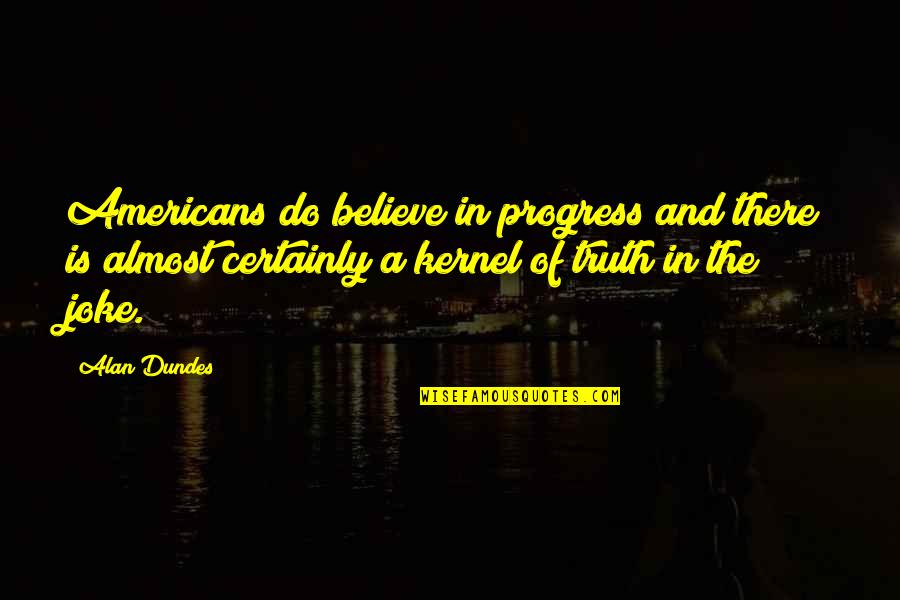 11none Quotes By Alan Dundes: Americans do believe in progress and there is 11none Quotes By Alan Dundes: Americans do believe in progress and there is