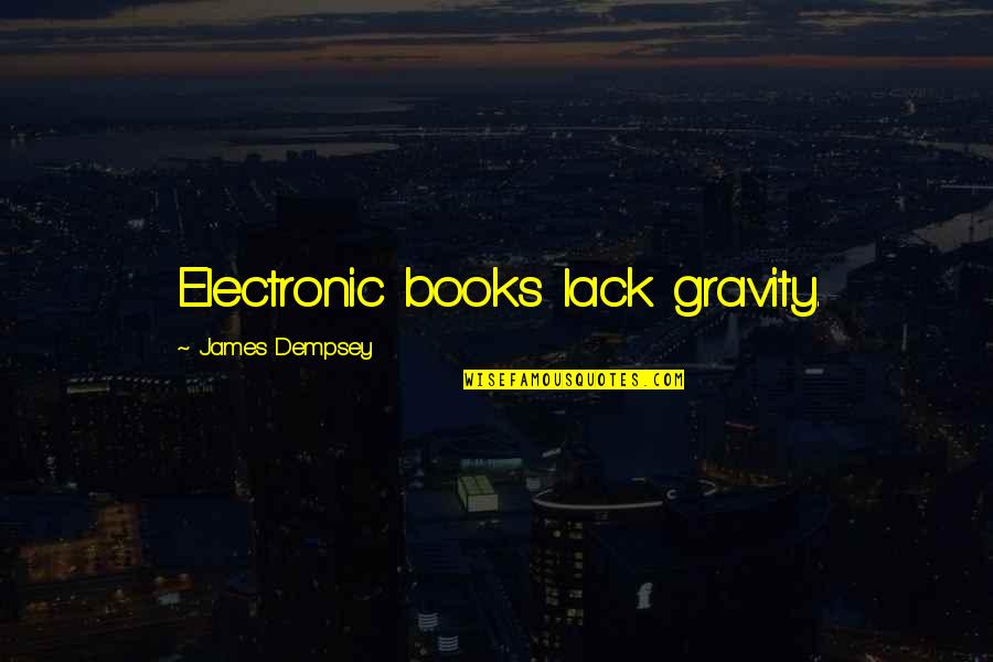 11none Quotes By James Dempsey: Electronic books lack gravity. 11none Quotes By James Dempsey: Electronic books lack gravity.