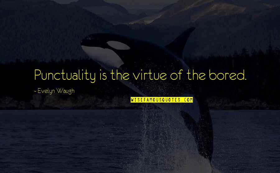 11nothing Quotes By Evelyn Waugh: Punctuality is the virtue of the bored.