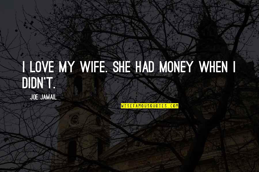 11nothing Quotes By Joe Jamail: I love my wife. She had money when