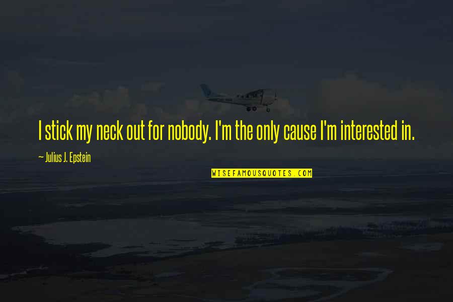 11nothing Quotes By Julius J. Epstein: I stick my neck out for nobody. I'm
