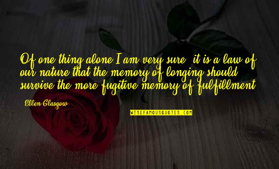 11pm Utc Quotes By Ellen Glasgow: Of one thing alone I am very sure: