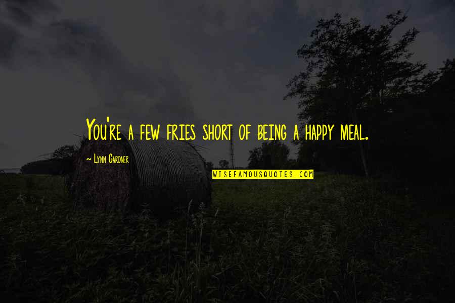 11s Wrinkles Quotes By Lynn Gardner: You're a few fries short of being a 11s Wrinkles Quotes By Lynn Gardner: You're a few fries short of being a
