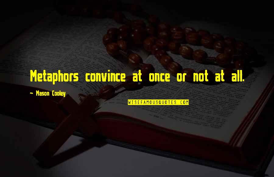 11s14 130 Quotes By Mason Cooley: Metaphors convince at once or not at all. 11s14 130 Quotes By Mason Cooley: Metaphors convince at once or not at all.