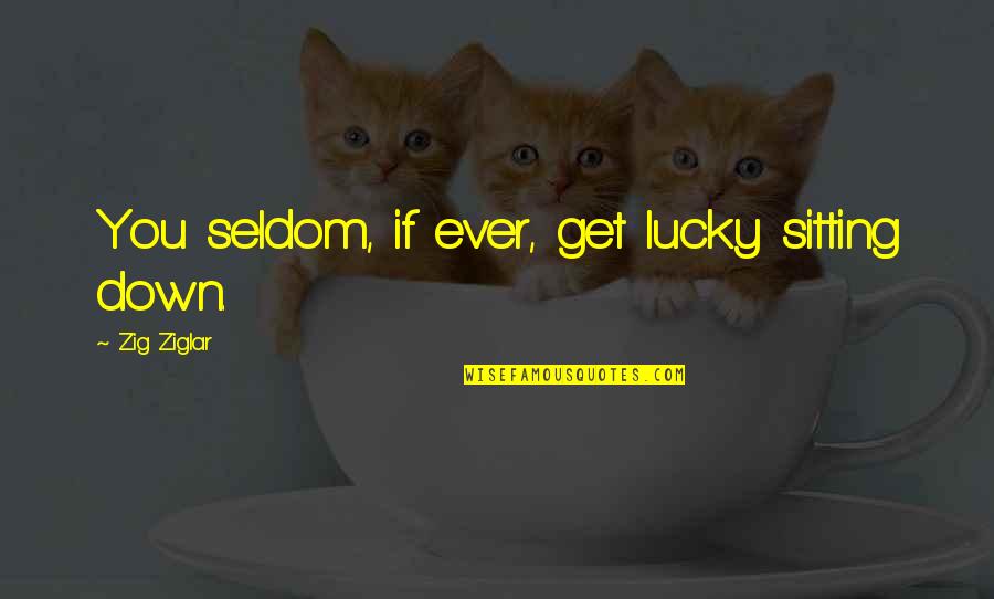 11th Death Anniversary Quotes By Zig Ziglar: You seldom, if ever, get lucky sitting down.