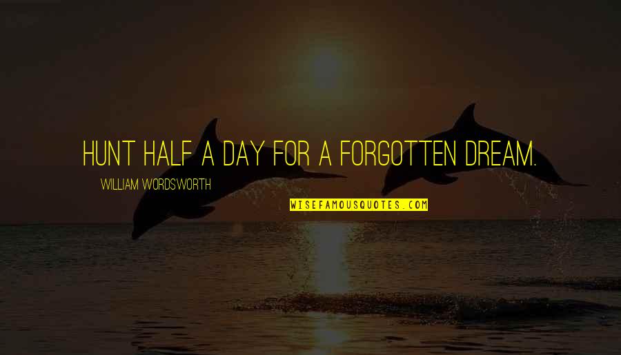 11th Hour Rose Quotes By William Wordsworth: Hunt half a day for a forgotten dream. 11th Hour Rose Quotes By William Wordsworth: Hunt half a day for a forgotten dream.