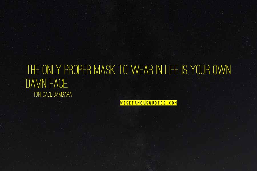 11th Plague Quotes By Toni Cade Bambara: The only proper mask to wear in life