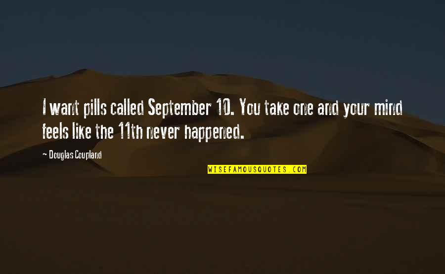 11th Quotes By Douglas Coupland: I want pills called September 10. You take