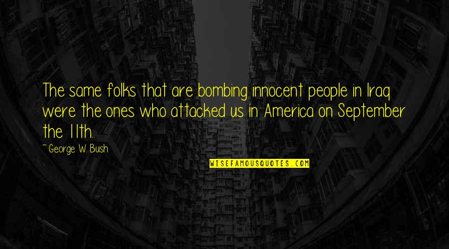 11th Quotes By George W. Bush: The same folks that are bombing innocent people