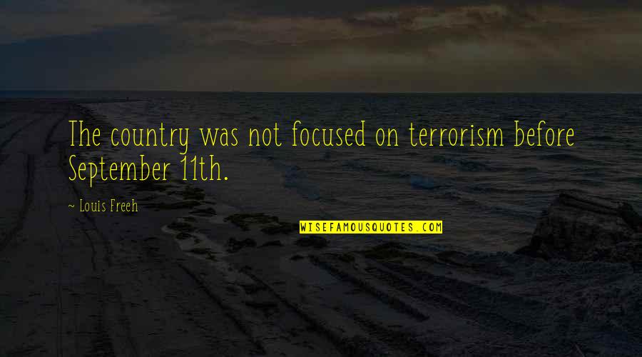 11th Quotes By Louis Freeh: The country was not focused on terrorism before