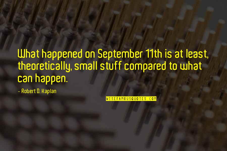 11th Quotes By Robert D. Kaplan: What happened on September 11th is at least,