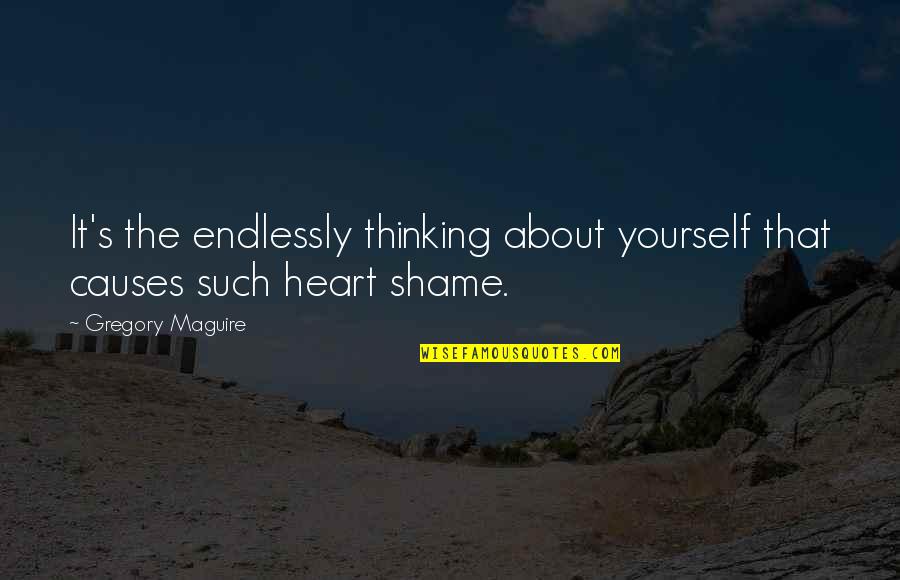 11th Year Anniversary Quotes By Gregory Maguire: It's the endlessly thinking about yourself that causes