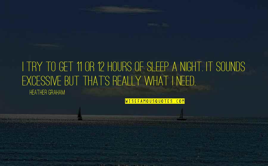 12 11 11 Quotes By Heather Graham: I try to get 11 or 12 hours