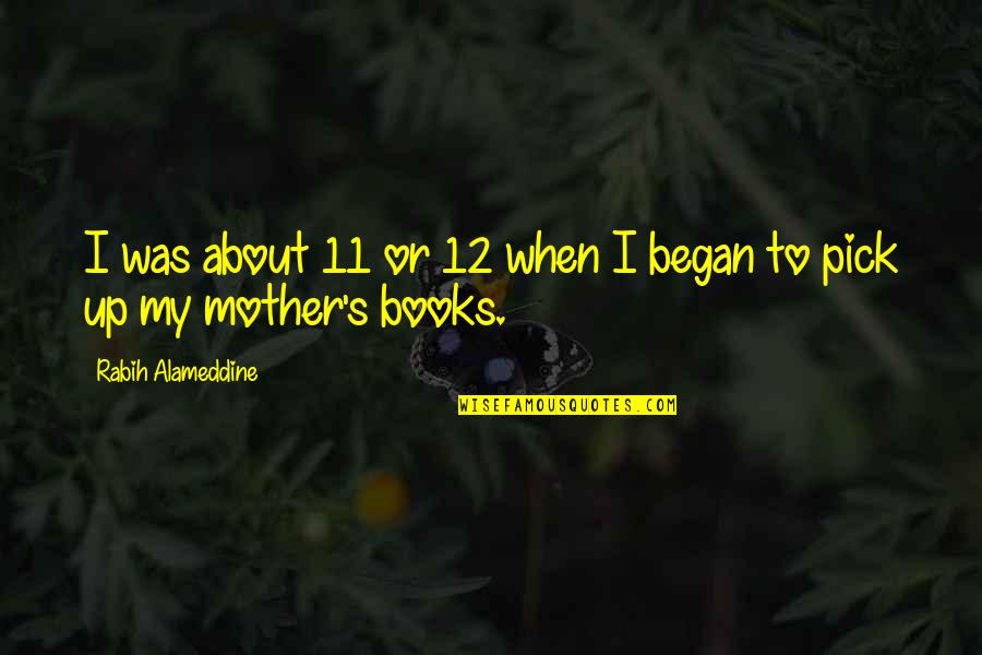 12 11 11 Quotes By Rabih Alameddine: I was about 11 or 12 when I