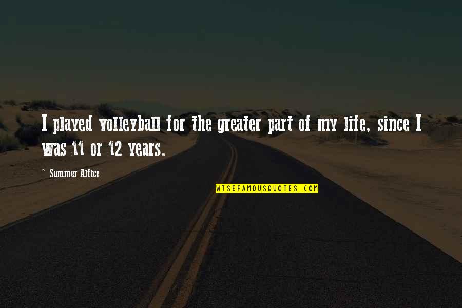 12 11 11 Quotes By Summer Altice: I played volleyball for the greater part of