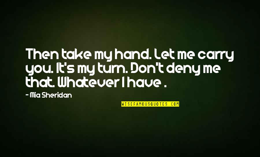 12 Angry Men Foreman Quotes By Mia Sheridan: Then take my hand. Let me carry you. 12 Angry Men Foreman Quotes By Mia Sheridan: Then take my hand. Let me carry you.