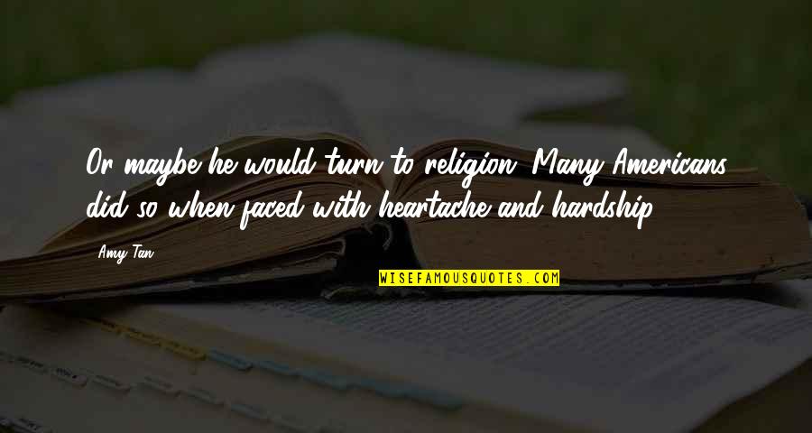 12 Angry Men Juror 9 Quotes By Amy Tan: Or maybe he would turn to religion. Many