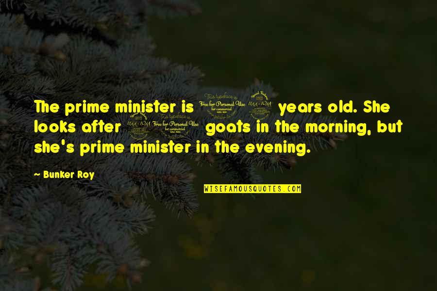 12 But Quotes By Bunker Roy: The prime minister is 12 years old. She