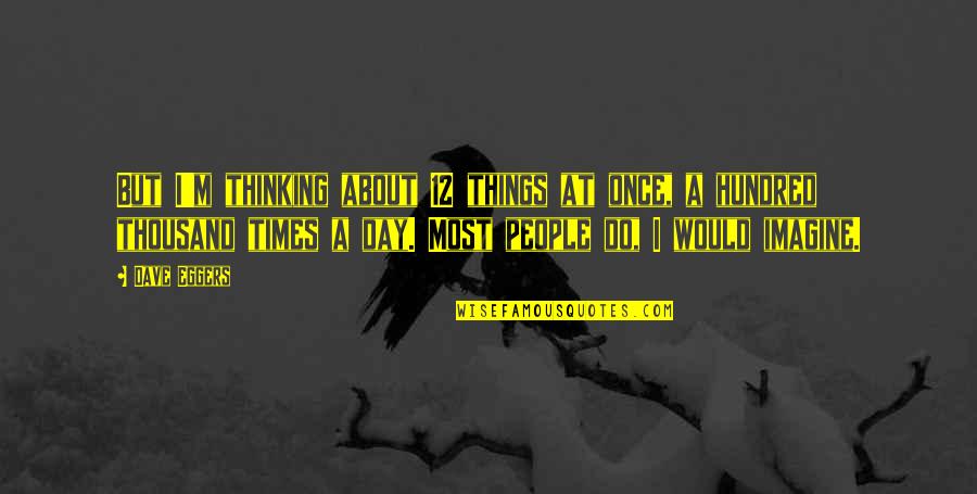 12 But Quotes By Dave Eggers: But I'm thinking about 12 things at once, 12 But Quotes By Dave Eggers: But I'm thinking about 12 things at once,
