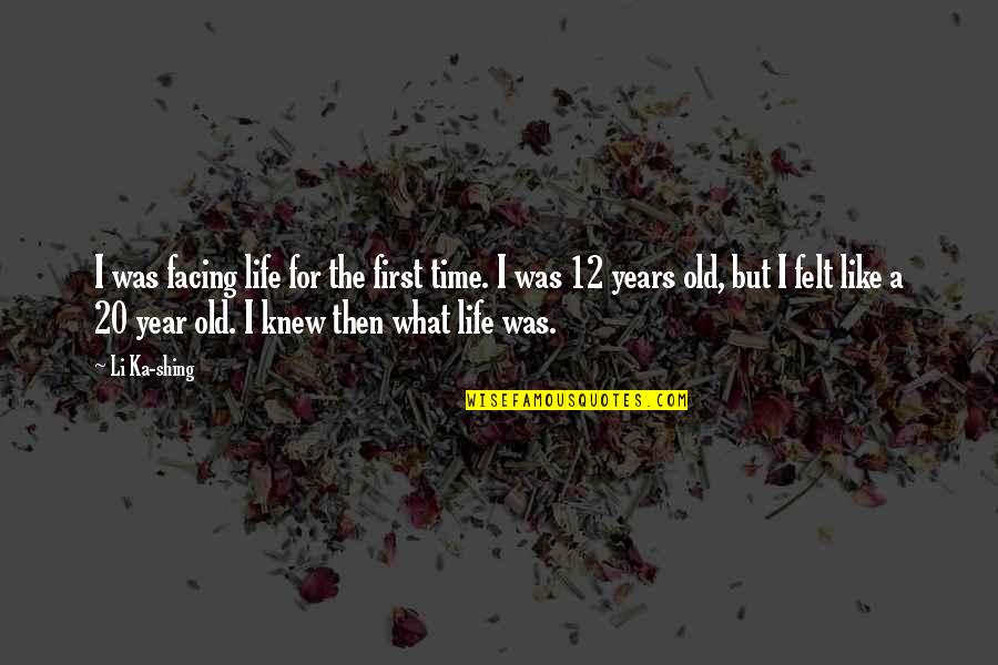 12 But Quotes By Li Ka-shing: I was facing life for the first time. 12 But Quotes By Li Ka-shing: I was facing life for the first time.