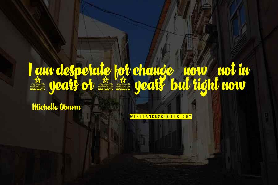 12 But Quotes By Michelle Obama: I am desperate for change - now -