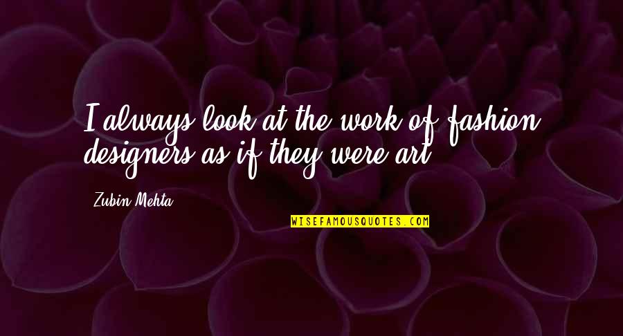 12 Day Of Death Quotes By Zubin Mehta: I always look at the work of fashion