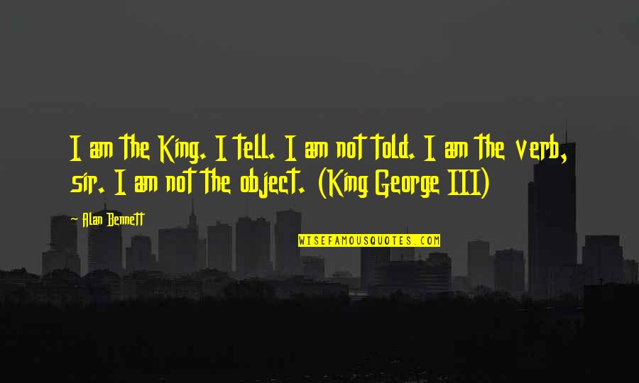 12 Doctor Quotes By Alan Bennett: I am the King. I tell. I am