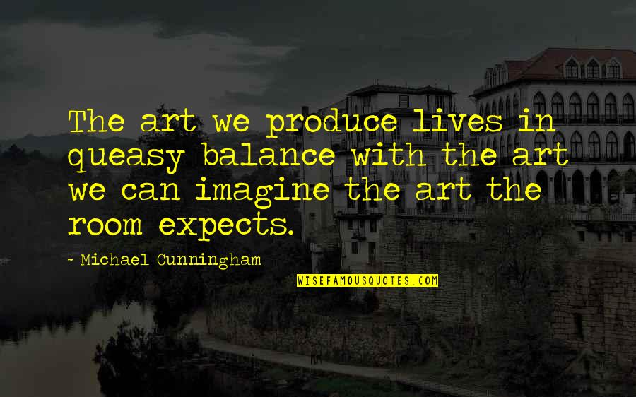 12 Dollar New Jersey Driver Quotes By Michael Cunningham: The art we produce lives in queasy balance 12 Dollar New Jersey Driver Quotes By Michael Cunningham: The art we produce lives in queasy balance