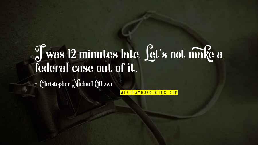 12 Minutes Quotes By Christopher Michael Cillizza: I was 12 minutes late. Let's not make