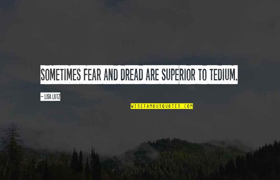 12 Minutes Quotes By Lisa Lutz: Sometimes fear and dread are superior to tedium.