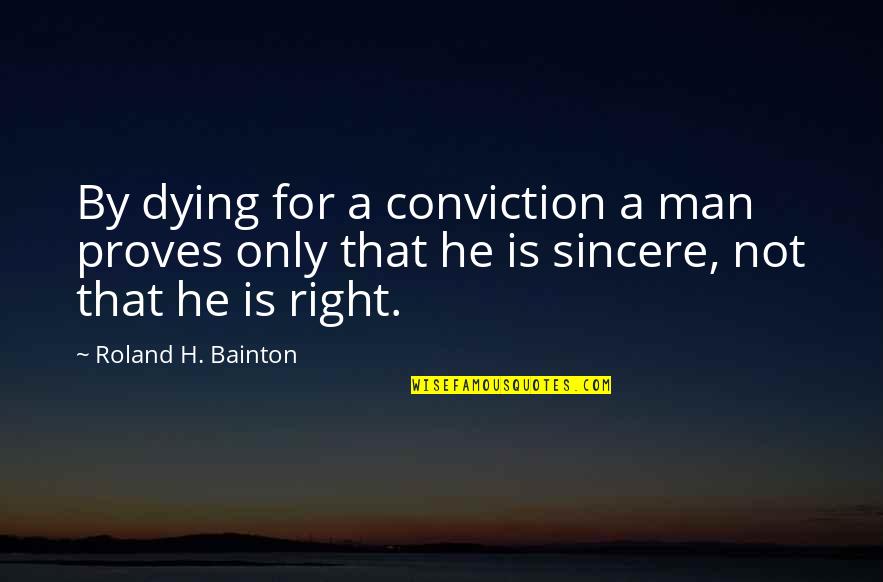 12 Minutes Quotes By Roland H. Bainton: By dying for a conviction a man proves