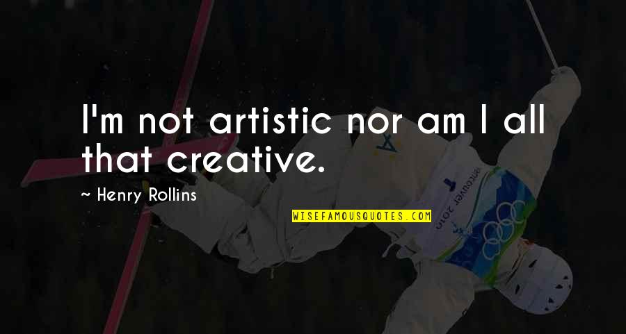 12 Monkey Quotes By Henry Rollins: I'm not artistic nor am I all that