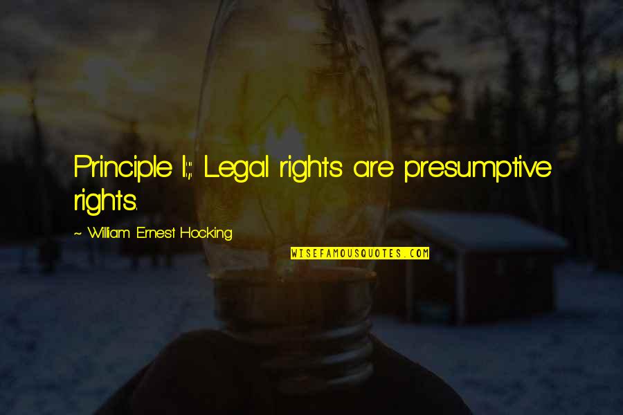 12 Monkeys Syfy Quotes By William Ernest Hocking: Principle I:;: Legal rights are presumptive rights.