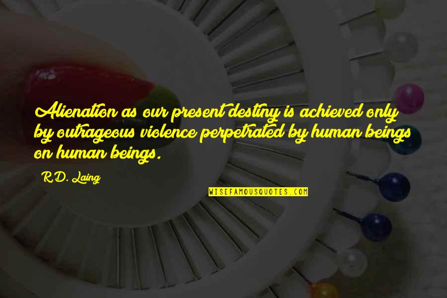 12 Month Love Quotes By R.D. Laing: Alienation as our present destiny is achieved only
