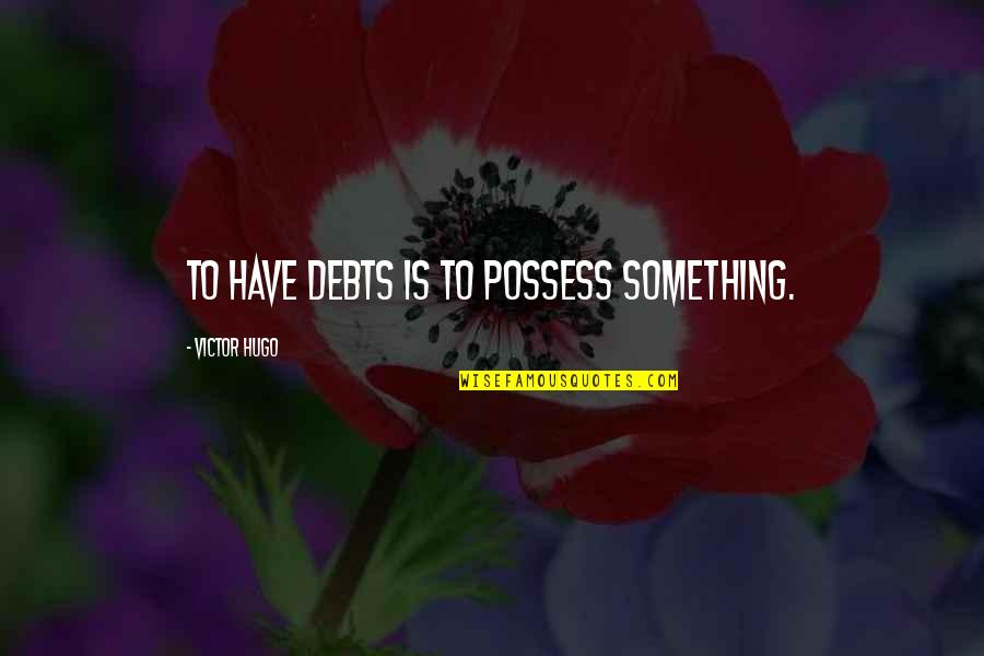 12 Month Love Quotes By Victor Hugo: To have debts is to possess something.