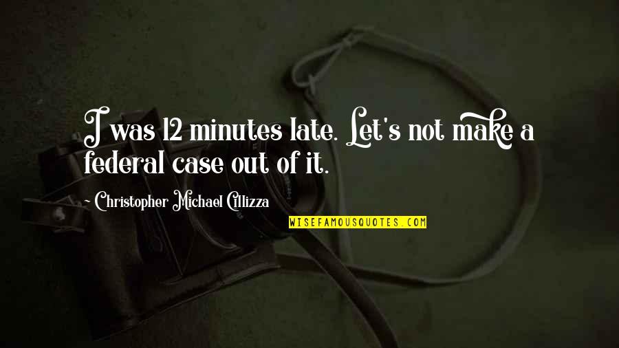 12 Not Quotes By Christopher Michael Cillizza: I was 12 minutes late. Let's not make 12 Not Quotes By Christopher Michael Cillizza: I was 12 minutes late. Let's not make