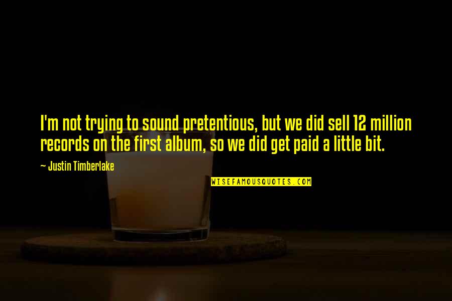 12 Not Quotes By Justin Timberlake: I'm not trying to sound pretentious, but we 12 Not Quotes By Justin Timberlake: I'm not trying to sound pretentious, but we