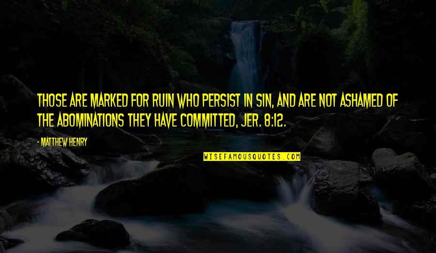 12 Not Quotes By Matthew Henry: Those are marked for ruin who persist in 12 Not Quotes By Matthew Henry: Those are marked for ruin who persist in