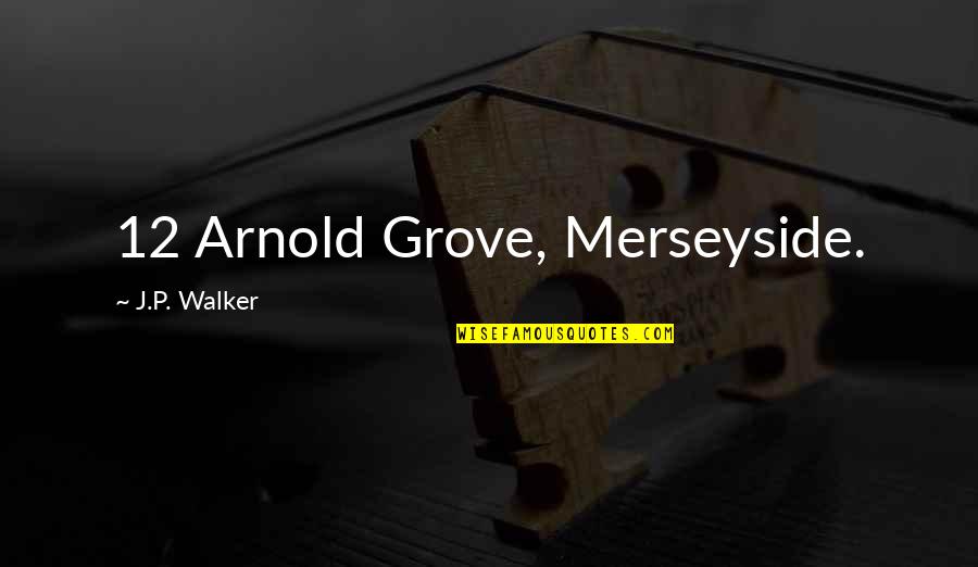 12 Now Quotes By J.P. Walker: 12 Arnold Grove, Merseyside. 12 Now Quotes By J.P. Walker: 12 Arnold Grove, Merseyside.