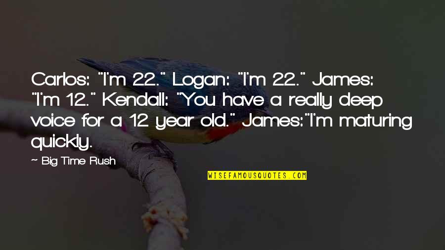 12 Old Quotes By Big Time Rush: Carlos: "I'm 22." Logan: "I'm 22." James: "I'm