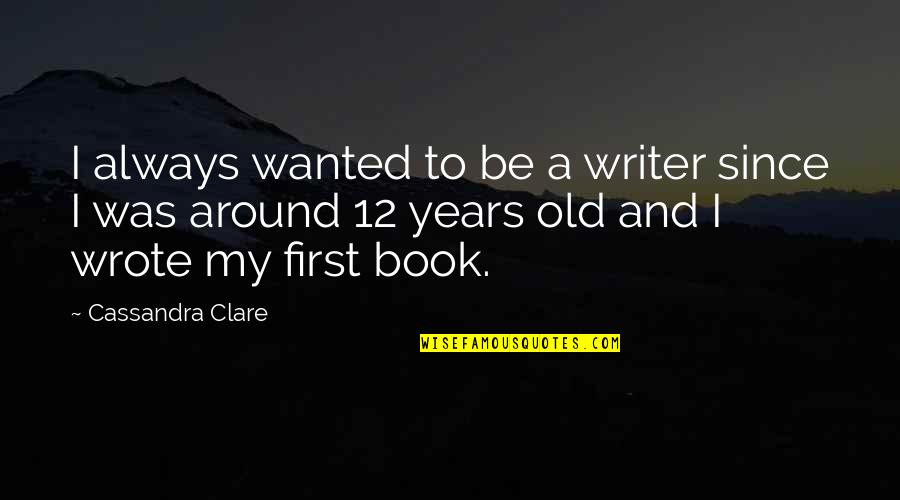 12 Old Quotes By Cassandra Clare: I always wanted to be a writer since