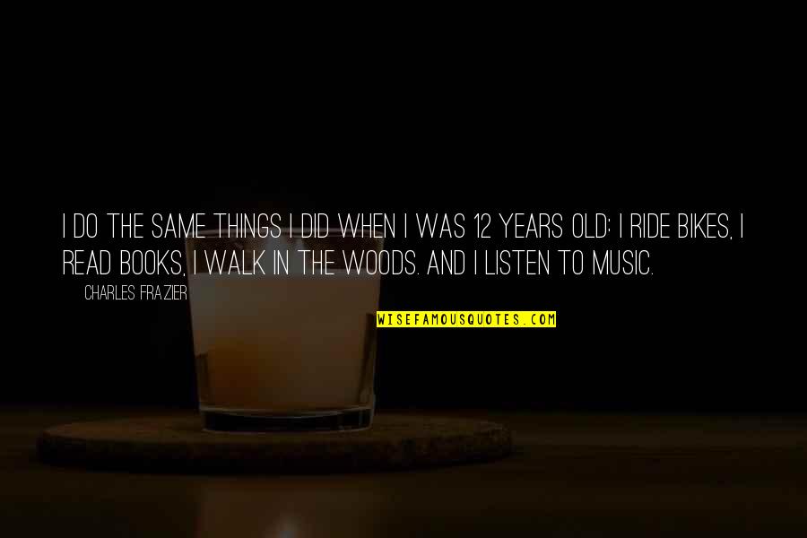 12 Old Quotes By Charles Frazier: I do the same things I did when