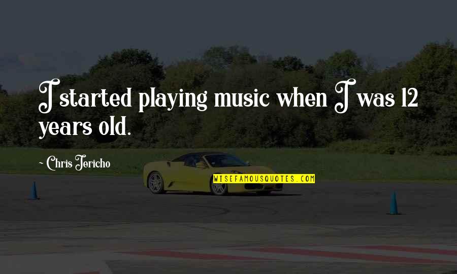 12 Old Quotes By Chris Jericho: I started playing music when I was 12