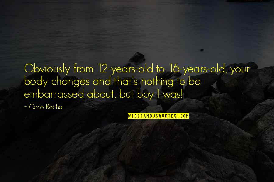 12 Old Quotes By Coco Rocha: Obviously from 12-years-old to 16-years-old, your body changes