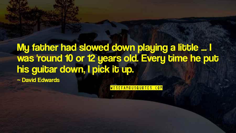 12 Old Quotes By David Edwards: My father had slowed down playing a little