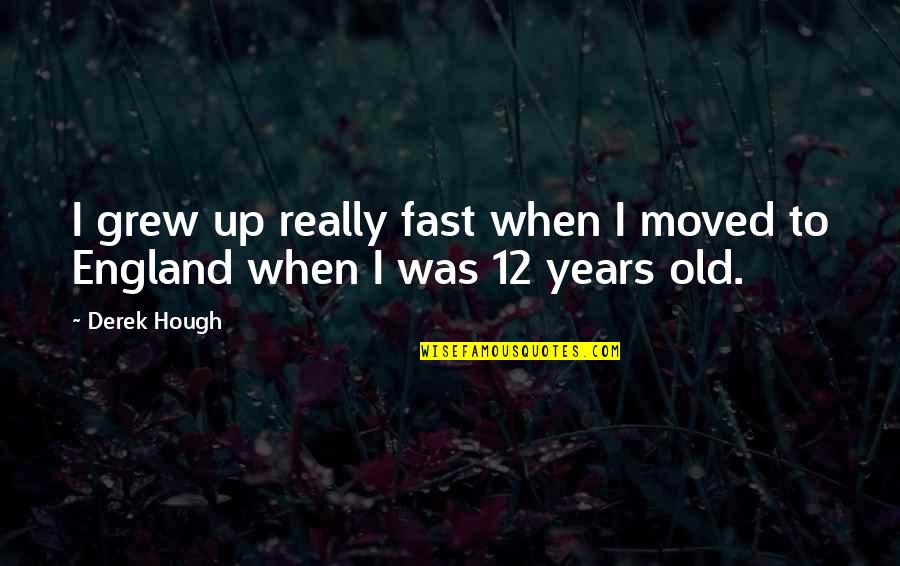 12 Old Quotes By Derek Hough: I grew up really fast when I moved