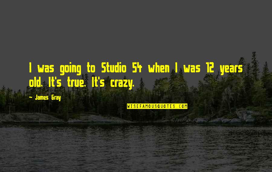 12 Old Quotes By James Gray: I was going to Studio 54 when I