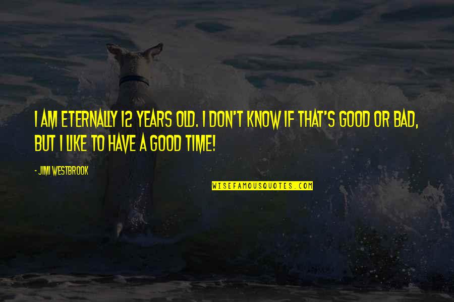 12 Old Quotes By Jimi Westbrook: I am eternally 12 years old. I don't