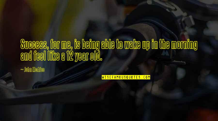 12 Old Quotes By John McAfee: Success, for me, is being able to wake